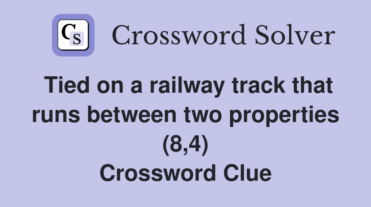 Tied on a railway track that runs between two properties (8,4